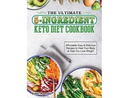Livro The Ultimate 5Ingredient Keto Diet Cookbook Affordable Easy Delicious Recipes to Heal Your Body Help You Lose Weight de John Arevalo (Inglês)