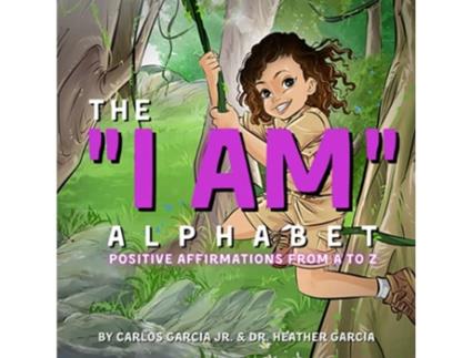 Livro The I AM Alphabet Positive Affirmations from A Z de Carlos Garcia Jr Heather Garcia (Inglês)