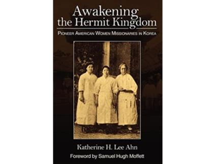 Livro Awakening the Hermit Kingdom Pioneer American Women Misionaries in Korea de Katherine H Lee Ahn (Inglês)