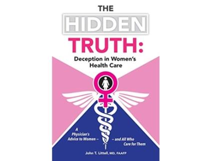 Livro The Hidden Truth A Physician’s Advice to Women?and All Who Care for Them de John T Littell Md Faafp (Inglês)