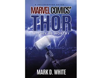 Livro A Philosopher ReadsMarvel Comics Thor If They Be Worthy A Philosopher Reads Series de Mark D White (Inglês)