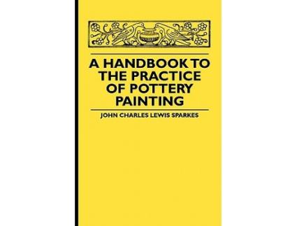 Livro A Handbook To The Practice Of Pottery Painting de John Charles Lewis Sparkes (Inglês)
