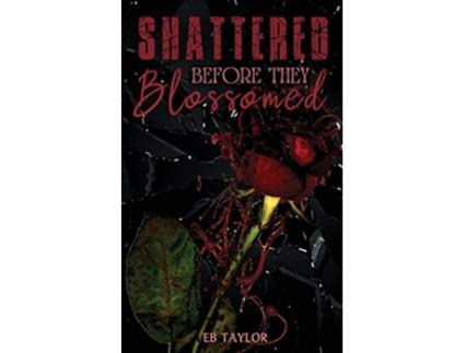 Livro Shattered Before They Blossomed de Eb Taylor (Inglês)