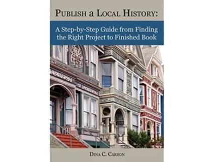 Livro Publish a Local History A StepbyStep Guide from Finding the Right Project to Finished Book de Dina C Carson (Inglês)