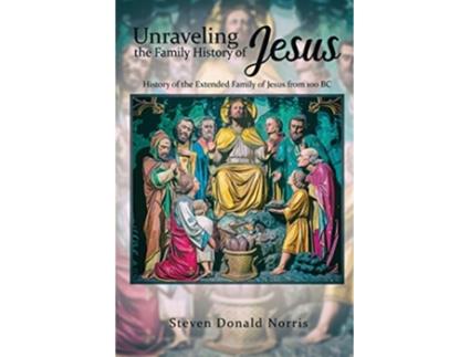Livro Unraveling the Family History of Jesus History of the Extended Family of Jesus from 100 BC de Steven Donald Norris (Inglês)