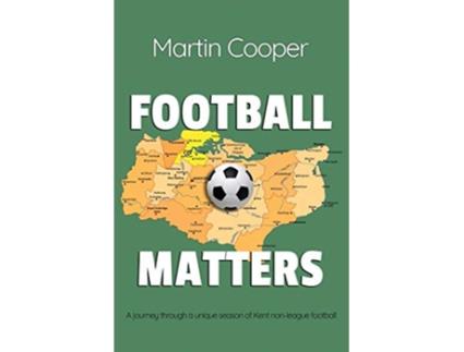 Livro Football Matters A journey through a unique season of Kent nonleague football de Martin Cooper (Inglês)