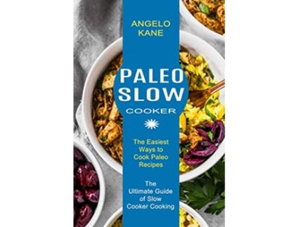 Livro Paleo Slow Cooker The Ultimate Guide of Slow Cooker Cooking The Easiest Ways to Cook Paleo Recipes de Angelo Kane (Inglês)