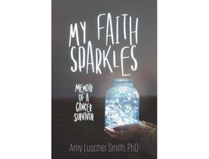 Livro My Faith Sparkles Memoir of a Cancer Survivor de Amy Luscher Smith Phd (Inglês)