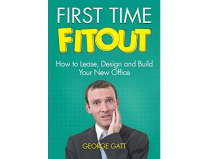 Livro First Time Fitout How to Lease Design and Build Your New Office de George Gatt (Inglês)