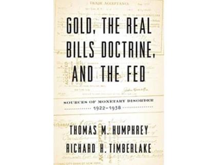 Livro Gold the Real Bills Doctrine and the Fed Sources of Monetary Disorder 19221938 de Thomas M Humphrey e Richard H Timberlake (Inglês)