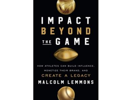 Livro Impact Beyond the Game How Athletes Can Build Influence Monetize Their Brand and Create a Legacy de Malcolm Lemmons (Inglês)