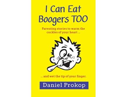 Livro I Can Eat Boogers Too Parenting Stories to Warm the Cockles of your Heart and Wet the Tip of your Finger de Daniel Prokop (Inglês)