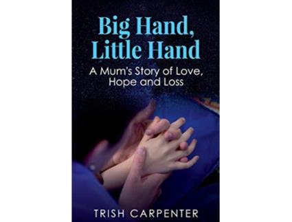 Livro Big Hand Little Hand A Mums Story of Love Hope and Loss de Trish Carpenter (Inglês)