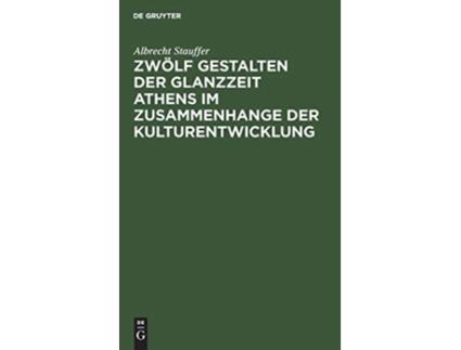 Livro Zwölf Gestalten Der Glanzzeit Athens Im Zusammenhange Der Kulturentwicklung German Edition de Albrecht Stauffer (Alemão - Capa Dura)