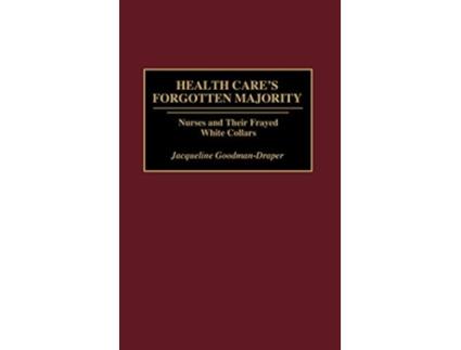 Livro Health Cares Forgotten Majority Nurses and Their Frayed White Collars de Jacqueline GoodmanDraper (Inglês)