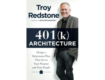 Livro 401k Architecture Design a Retirement Plan That Serves Your Purpose and Your People de Troy Redstone (Inglês)