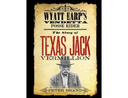 Livro The Story of Texas Jack Vermillion: Wyatt Earp's Vendetta Posse Rider Peter Brand (Inglês)