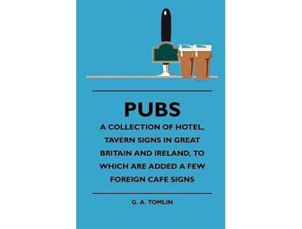 Livro Pubs A Collection Of Hotel Tavern Signs In Great Britain And Ireland To Which Are Added A Few Foreign Cafe Signs de G A Tomlin (Inglês)
