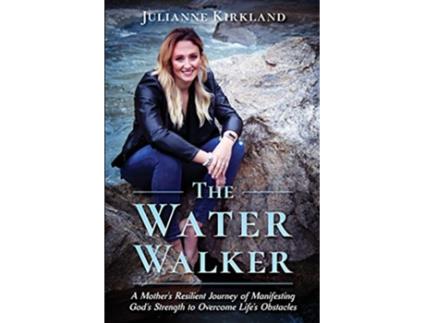 Livro The Water Walker A Mothers Resilient Journey of Manifesting Gods Strength to Overcome Lifes Obstacles de Julianne Kirkland (Inglês)