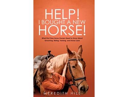 Livro Help I Bought a New Horse What First Time Horse Owners Need to Know About Grooming Riding Training and Horse Care de Meredith Hill (Inglês - Capa Dura)