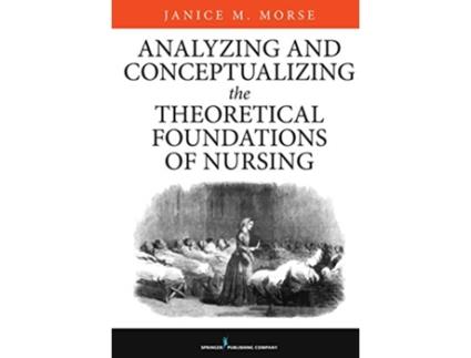Livro Analyzing and Conceptualizing the Theoretical Foundations of Nursing de Janice M Morse PhD Nurs PhD Anthro FCAHS FAAN (Inglês)