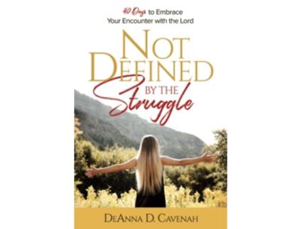 Livro Not Defined by the Struggle 40 Days to Embrace Your Encounter with the Lord de DeAnna D Cavenah (Inglês)