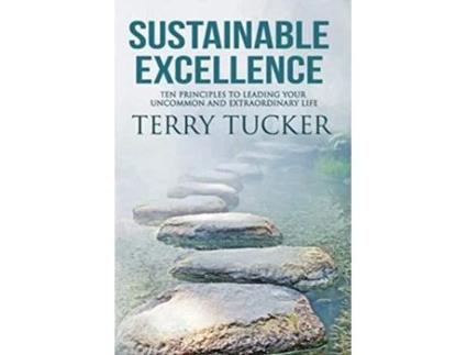 Livro Sustainable Excellence Ten Principles To Leading Your Uncommon And Extraordinary Life de Terry Tucker (Inglês)