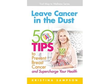 Livro Leave Cancer in the Dust 50 Tips to Prevent Breast Cancer and Supercharge Your Health de Kristina N Sampson (Inglês)