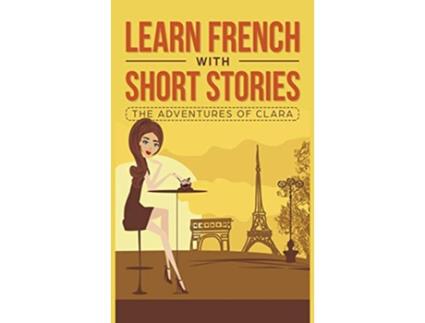 Livro Learn French with Short Stories The Adventures of Clara French Edition de French Hacking (Francês - Capa Dura)