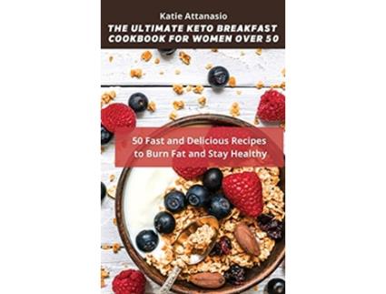 Livro The Ultimate Keto Breakfast Cookbook for Women over 50 50 Fast and Delicious Recipes to Burn Fat and Stay Healthy de Katie Attanasio (Inglês)