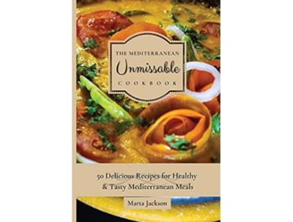 Livro The Mediterranean Unmissable Cookbook 50 Delicious Recipes for Healthy Tasty Mediterranean Meals de Marta Jackson (Inglês)