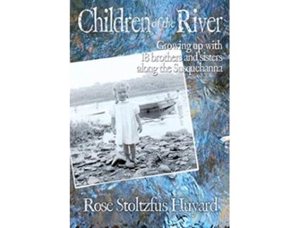 Livro Children of the River Growing up with 18 brothers and sisters along the Susquehanna de Rose Stoltzfus Huyard (Inglês)