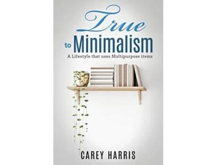 Livro True to Minimalism A lifestyle that uses Multipurpose de Carey Harris (Inglês)