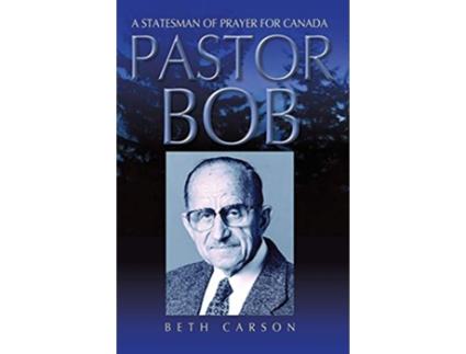 Livro Pastor Bob A Statesman of Prayer for Canada de Beth Carson (Inglês)