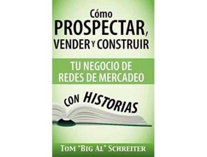 Livro Cómo Prospectar Vender y Construir Tu Negocio de Redes de Mercadeo Con Historias Spanish Edition de Tom Big Al Schreiter (Espanhol)