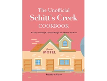 Livro The Unofficial Schitts Creek Cookbook 365Days Amazing Delicious Recipes for Schitts Creek Fans de Jeanette Slater (Inglês)