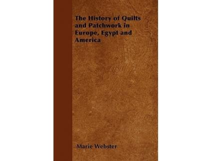 Livro The History of Quilts and Patchwork in Europe Egypt and America de Marie Webster (Inglês)