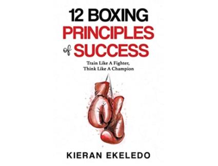 Livro 12 Boxing Principles of Success Train Like A Fighter Think Like A Champion de Kieran Ekeledo (Inglês)