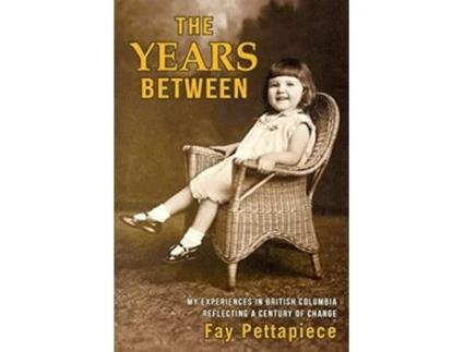 Livro The Years Between My Experiences in British Columbia Reflecting a Century of Change de Fay Pettapiece (Inglês)