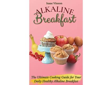 Livro Alkaline Breakfast The Ultimate Guide for Your Daily Healthy Alkaline Breakfast de Isaac Vinson (Inglês)