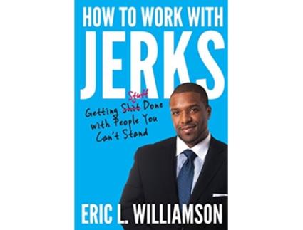 Livro How to Work with Jerks: Getting Stuff Done with People You Can't Stand de Eric L. Williamson (Inglês)