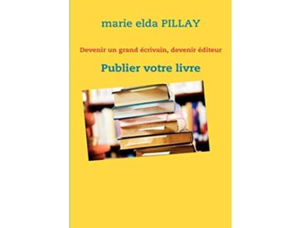 Livro Devenir un grand écrivain devenir éditeur Publier votre livre French Edition de marie elda PILLAY (Francês)