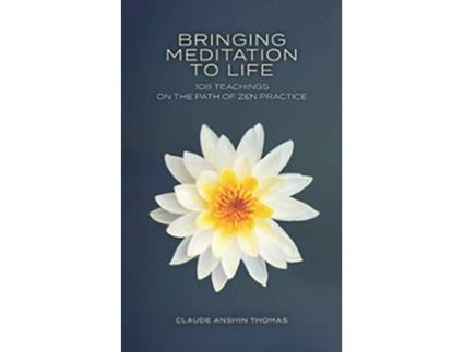 Livro Bringing Meditation to Life 108 Teachings on the Path of Zen Practice de Claude Anshin Thomas (Inglês)