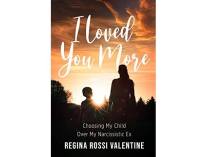 Livro I Loved You More Choosing My Child Over My Narcissistic Ex de Regina Rossi Valentine (Inglês)