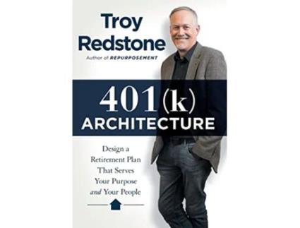 Livro 401k Architecture Design a Retirement Plan That Serves Your Purpose and Your People de Troy Redstone (Inglês)