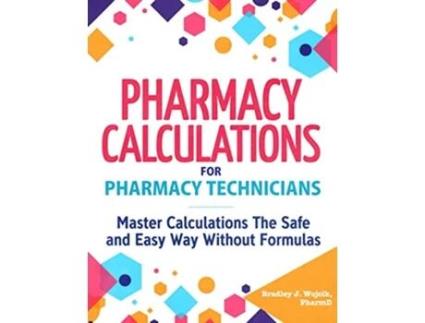 Livro Pharmacy Calculations for Pharmacy Technicians Master Calculations The Safe Easy Way Without Formulas de Bradley J Wojcik Pharmd (Inglês)