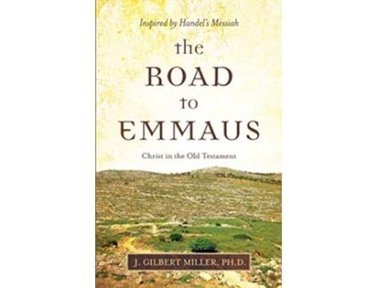 Livro The Road to Emmaus Christ in the Old TestamentInspired by Handels Messiah de J Gilbert Miller (Inglês)