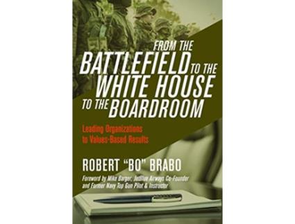 Livro From the Battlefield to the White House to the Boardroom Leading Organizations to ValuesBased Results de Robert Bo Brabo (Inglês)