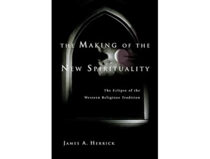 Livro The Making of the New Spirituality The Eclipse of the Western Religious Tradition de James A Herrick (Inglês)
