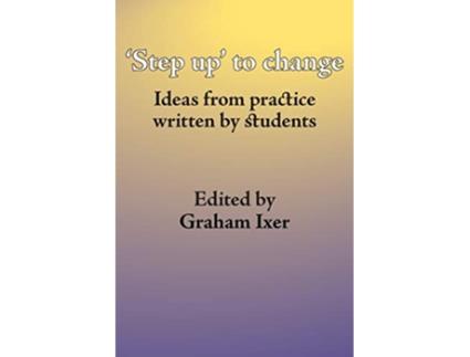 Livro step Up to Change Ideas from Practice Written by Students de Graham Ixer (Inglês)